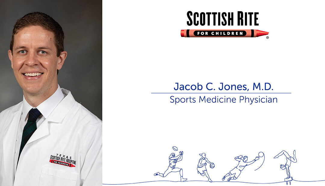 Jacob C. Jones, M.D., Joins the Sports Medicine Team at Scottish Rite for Children